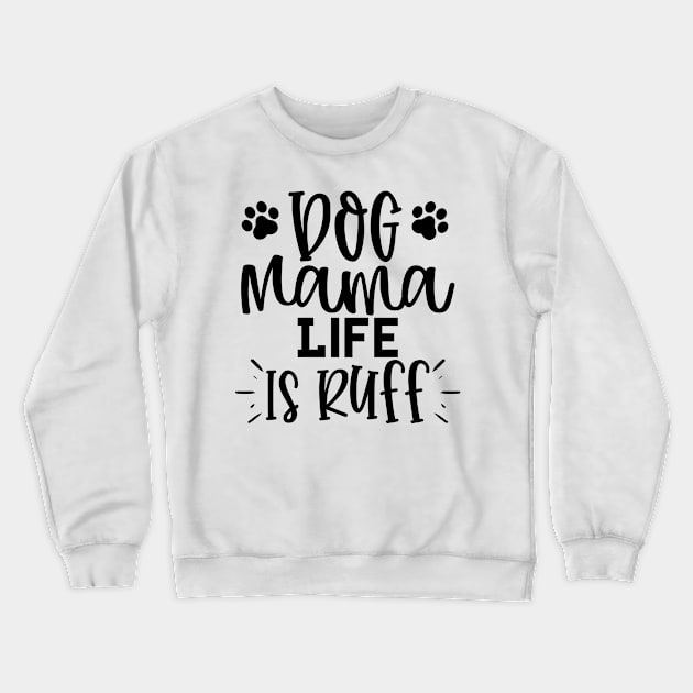 Dog Mama Life Is Ruff. Funny Dog Lover Design. Crewneck Sweatshirt by That Cheeky Tee